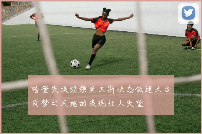 哈登失误频频里夫斯状态低迷大合同梦幻灭绝的表现让人失望