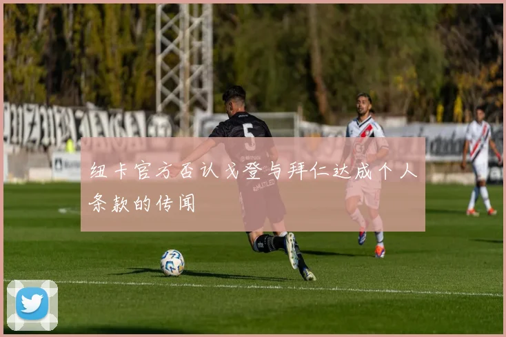 纽卡官方否认戈登与拜仁达成个人条款的传闻